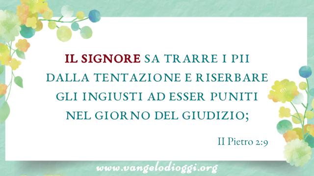 il Signore sa trarre i pii dalla tentazione e riserbare gli ingiusti ad esser puniti nel giorno del giudizio;